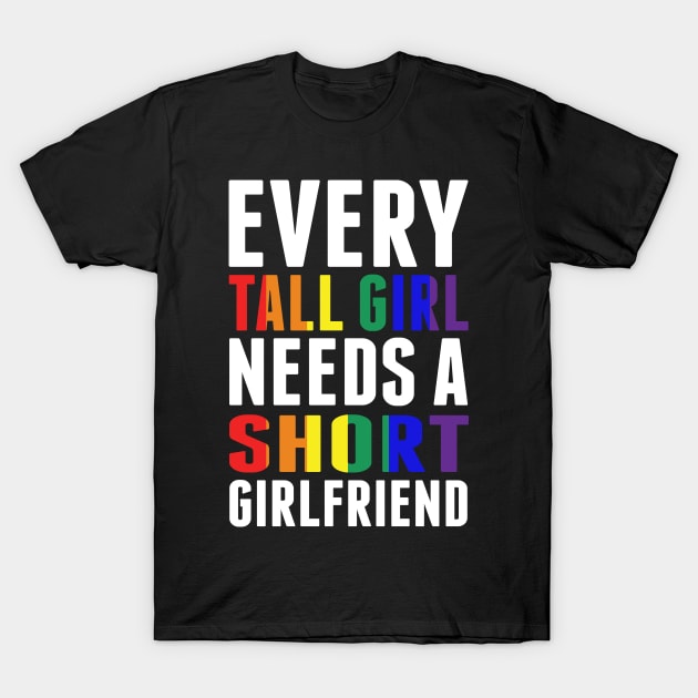 Every Tall Girl Needs A Short Girlfriend Women LGBT Prdie Shirt T-Shirt by Danielsmfbb